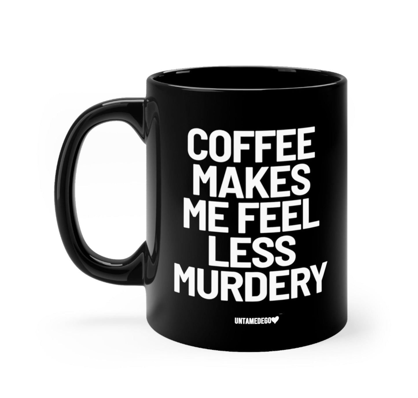 Coffee Makes Me Feel Less Murdery Ceramic Mug UntamedEgo LLC