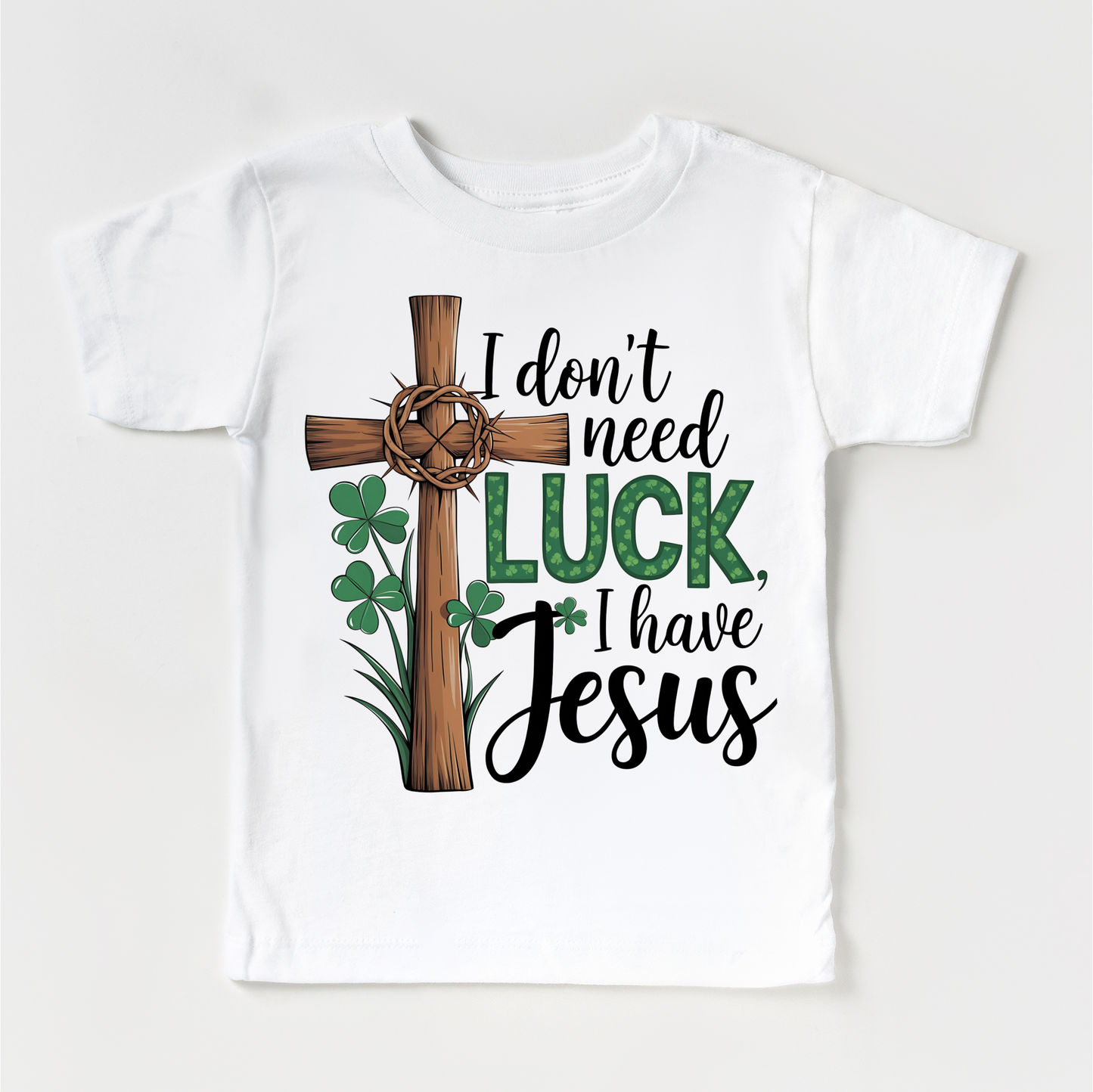 I Don't Need Luck I Have Jesus St. Patrick's Day Shirt - Christian Kids & Adult Tee