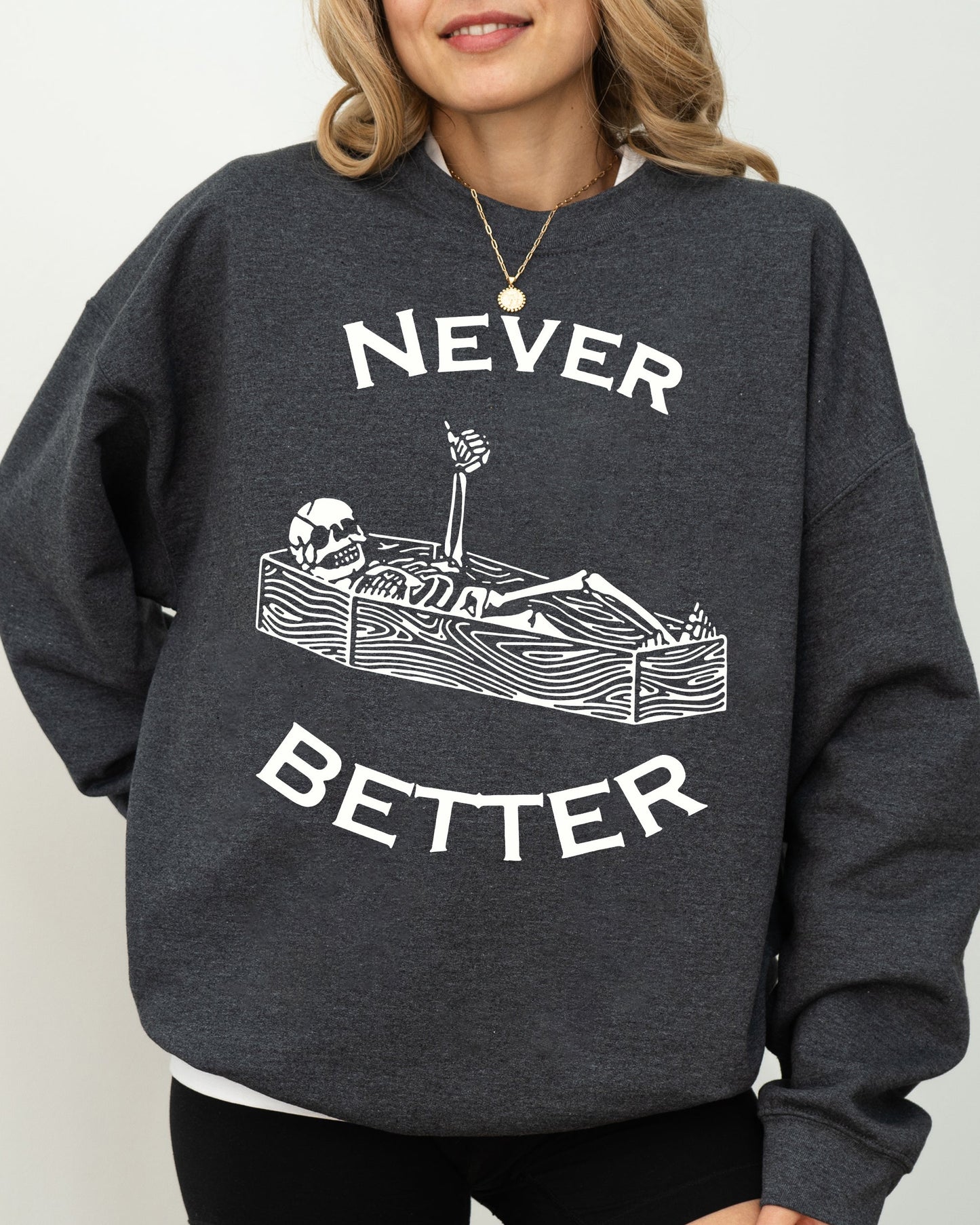 Never Better, Skeleton, Coffin, Funny, Pumpkin, Spooky, Witch, Aesthetic, Meme, Halloween, Costume Sweatshirt
