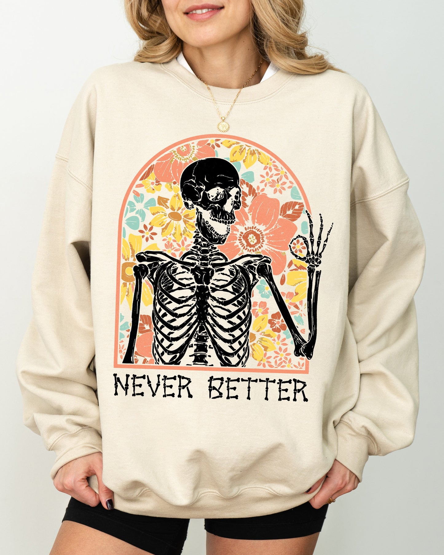 Never Better, Floral Skeleton, Witch, Ghost, Skull, Spooky, Aesthetic, Meme, Halloween, Costume Sweatshirt