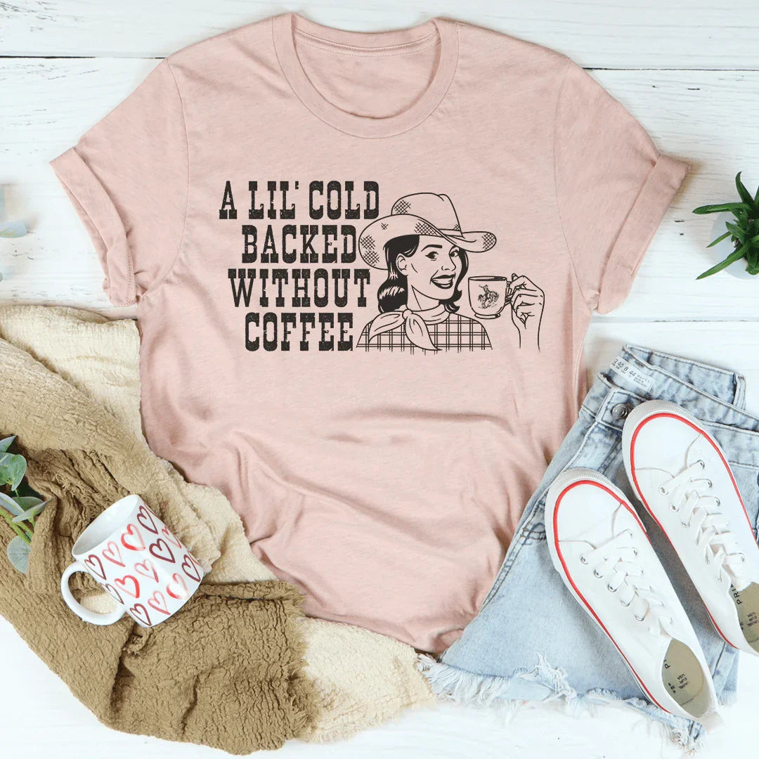 A Lil' Cold Backed Without Coffee Tee