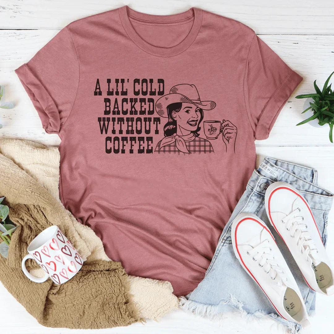 Cold Backed Without Coffee Soft Cotton Tee A Lil' Peachy Sunday