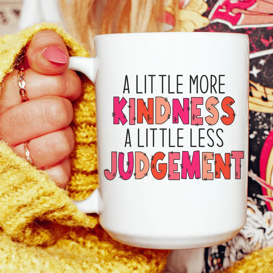 A Little More Kindness A Little Less Judgement Ceramic Mug 15 oz