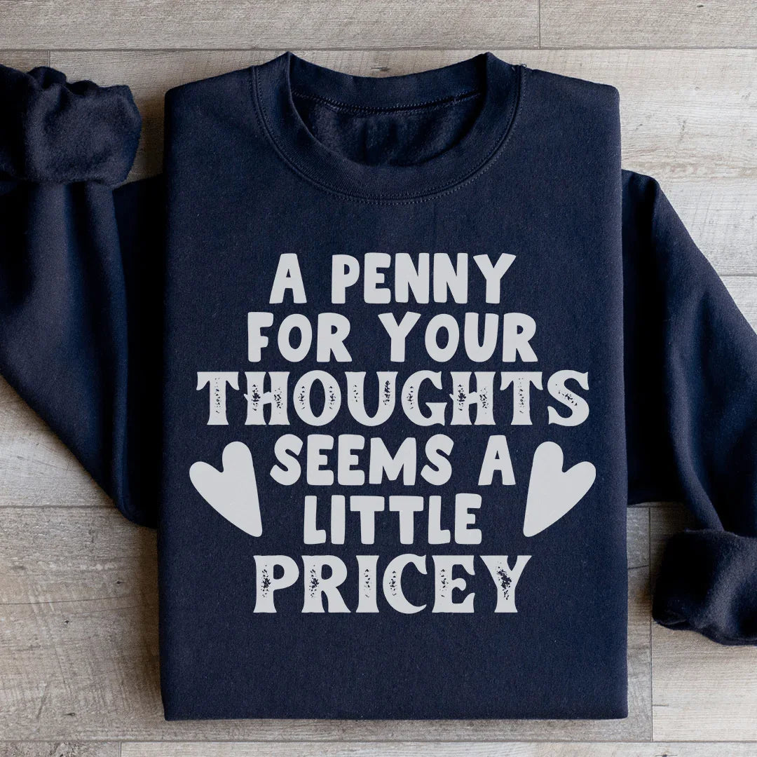 A Penny For Your Thoughts Seems A Little Pricey Soft Sweatshirt