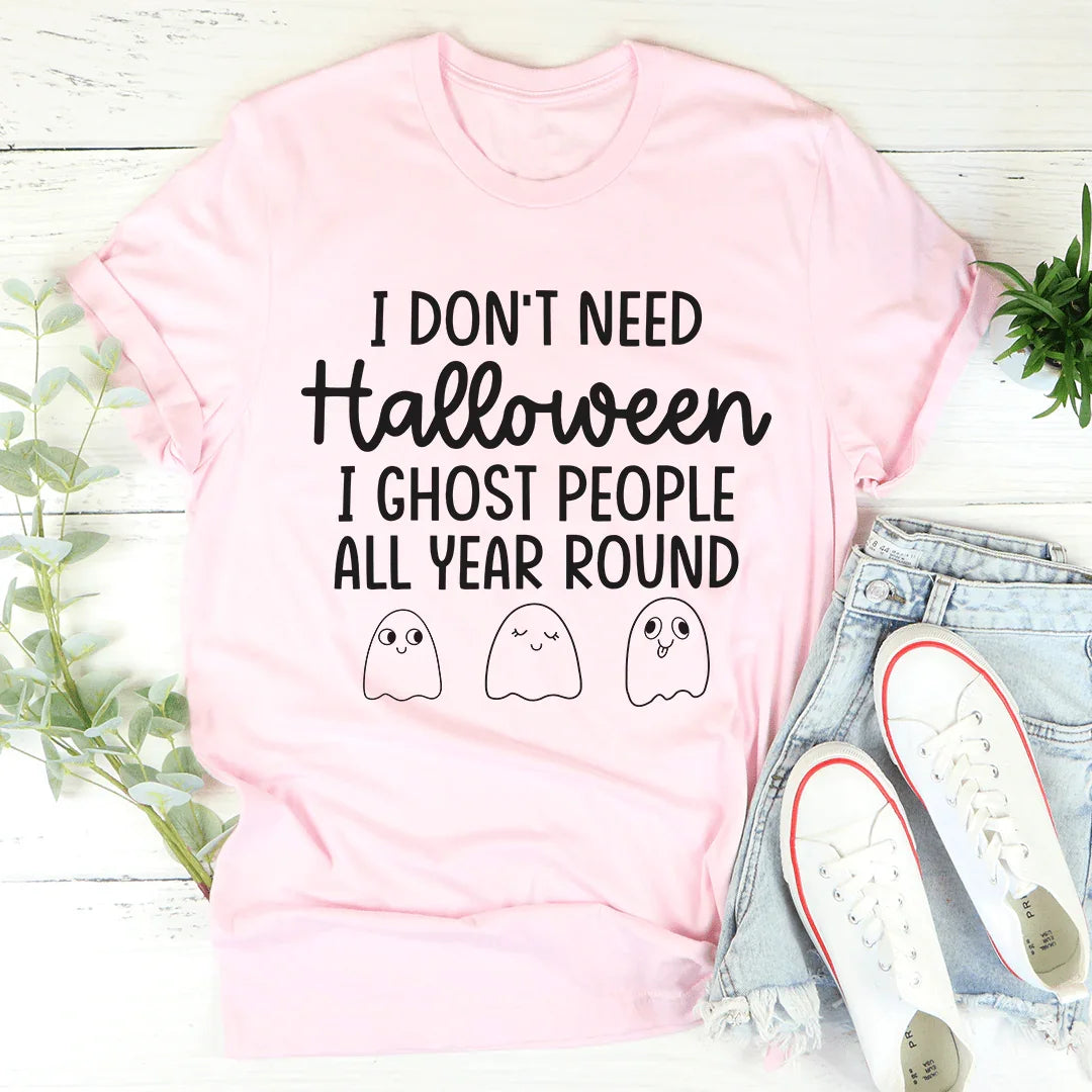 I Don't Need Halloween Tee Funny Graphic Shirt Peachy Sunday