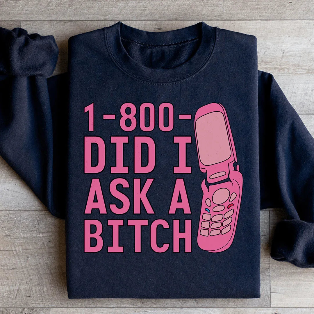 1 800 Did I Ask Sweatshirt