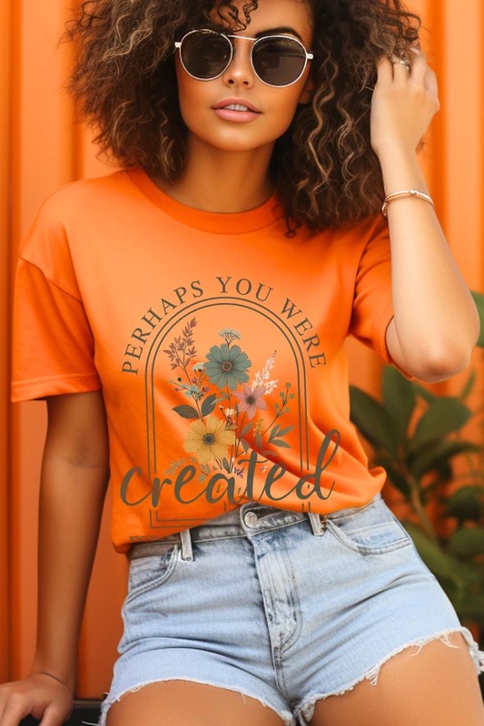 Perhaps You Were Created Graphic Tee