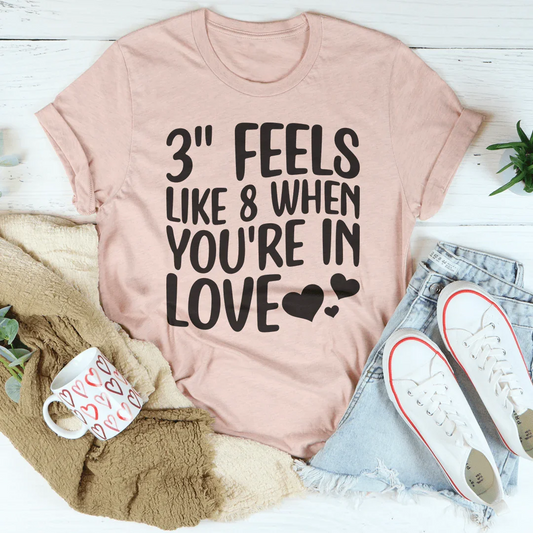 3 Feels Like 8 When You're In Love Tee