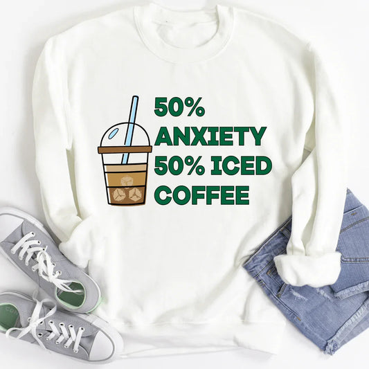 50% Anxiety 50% Iced Coffee Sweatshirt