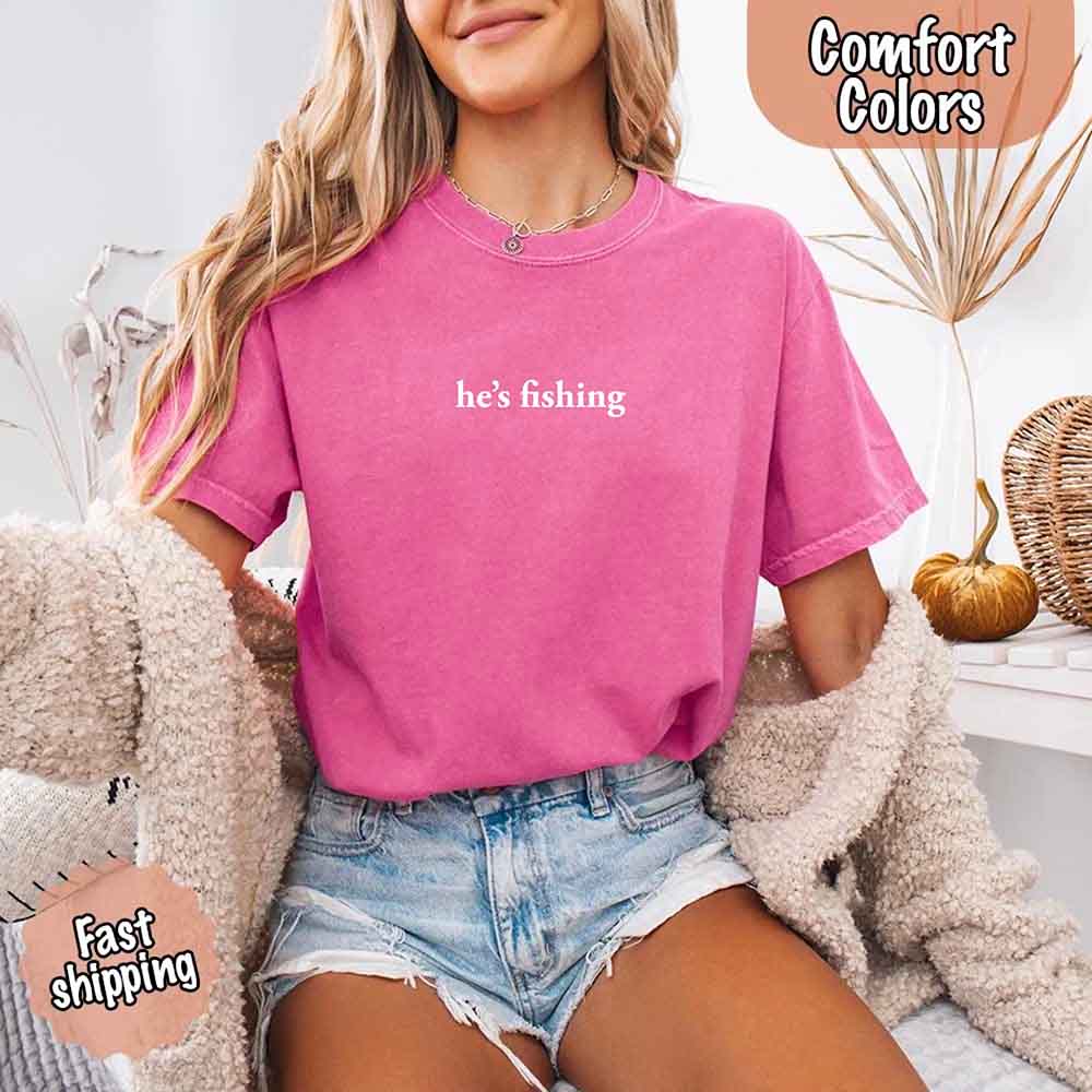 He's Fishing Comfort Colors Relaxed Fit Tee Shirt for Women