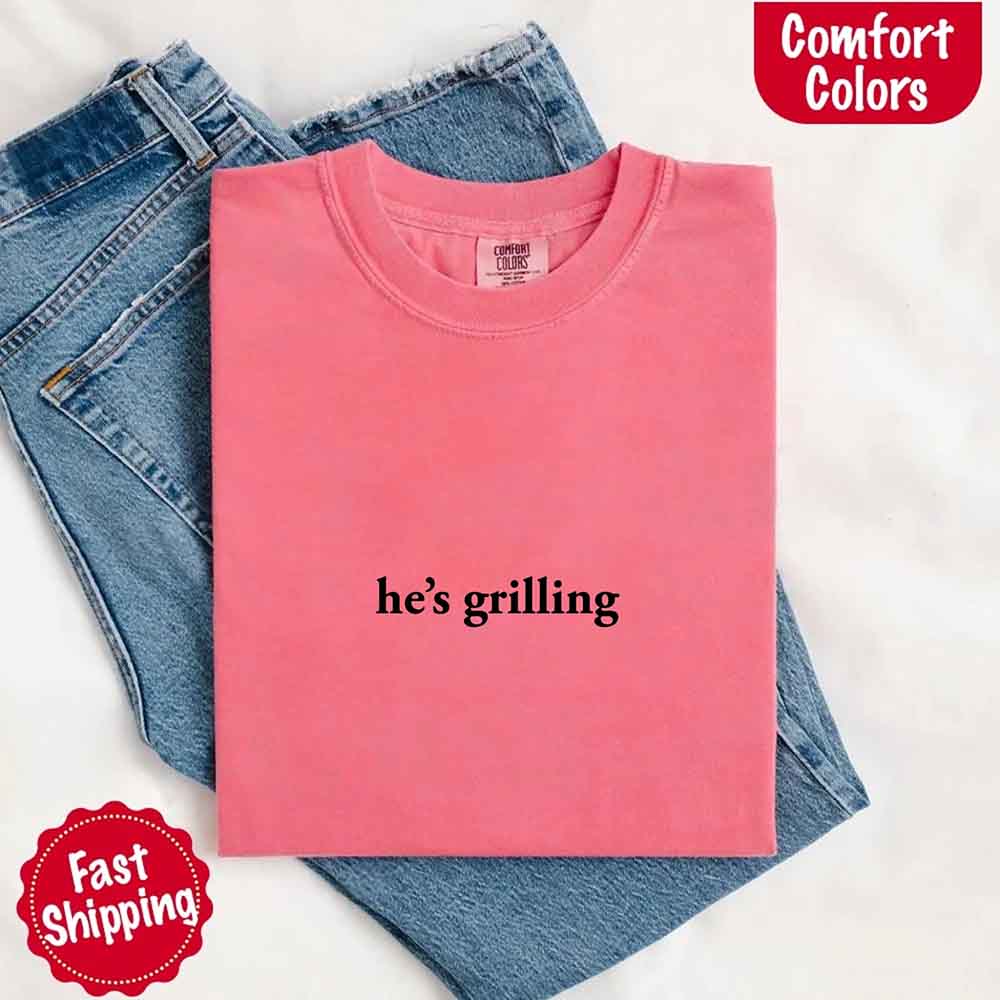 He’s Grilling Funny Summer BBQ Comfort Color Shirt Women