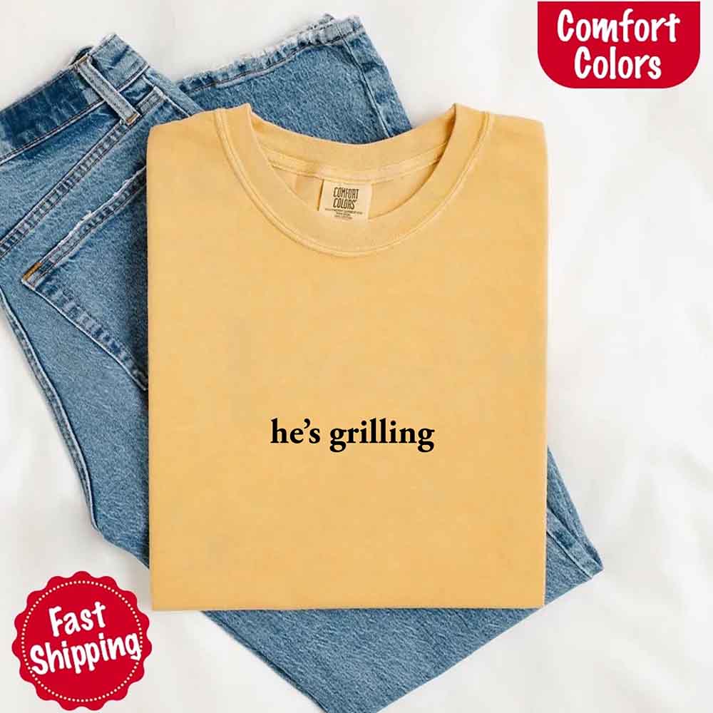 He’s Grilling Funny Summer BBQ Comfort Color Shirt Women
