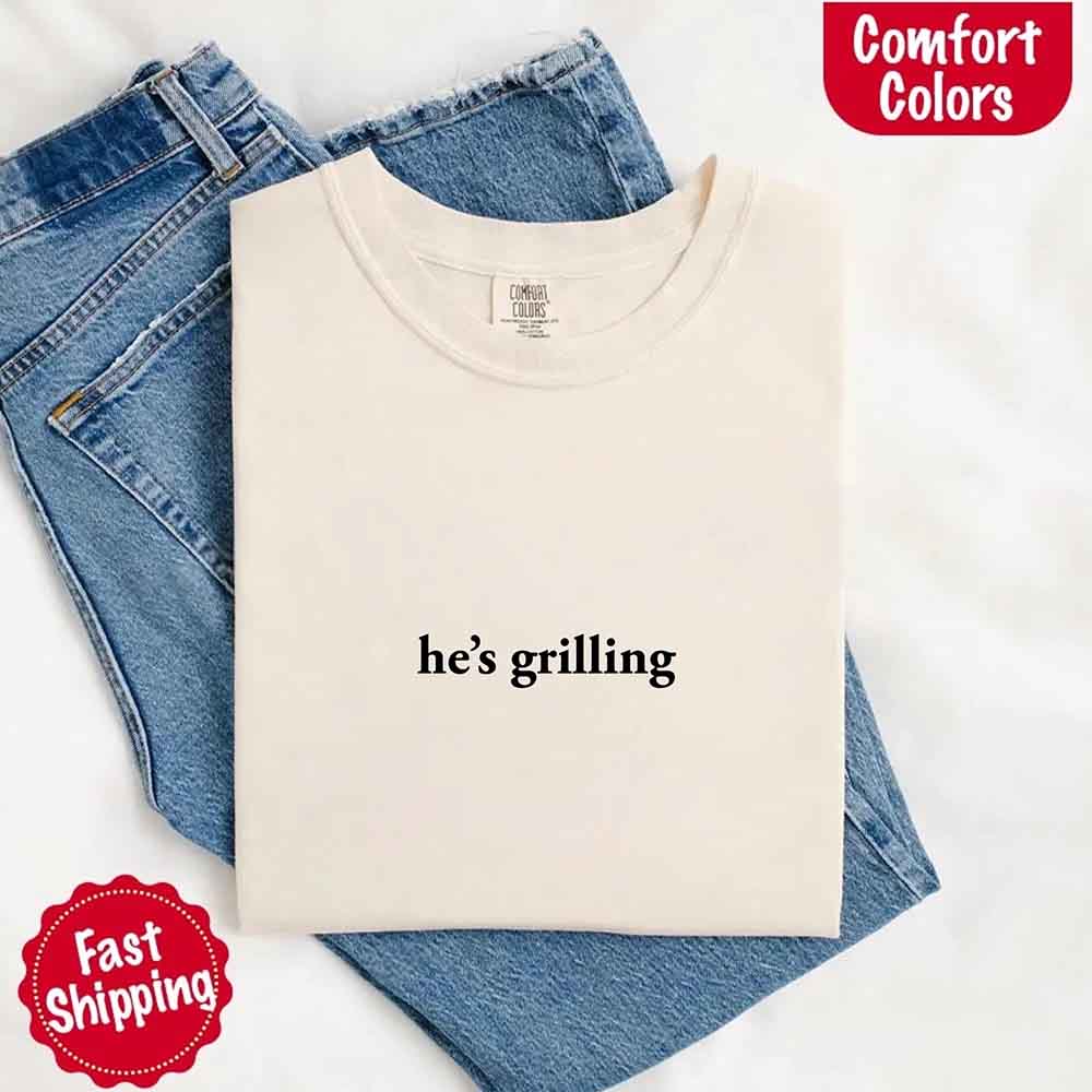 He’s Grilling Funny Summer BBQ Comfort Color Shirt Women