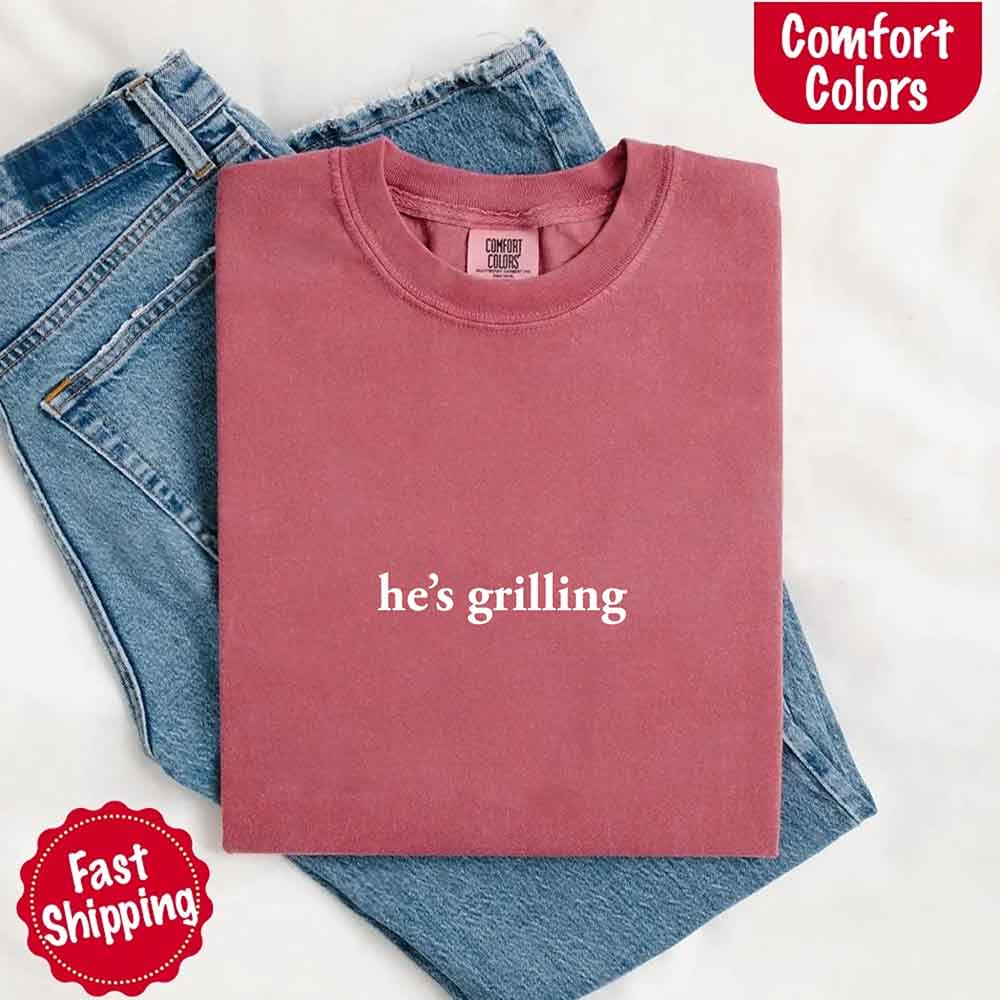 He’s Grilling Funny Summer BBQ Comfort Color Shirt Women
