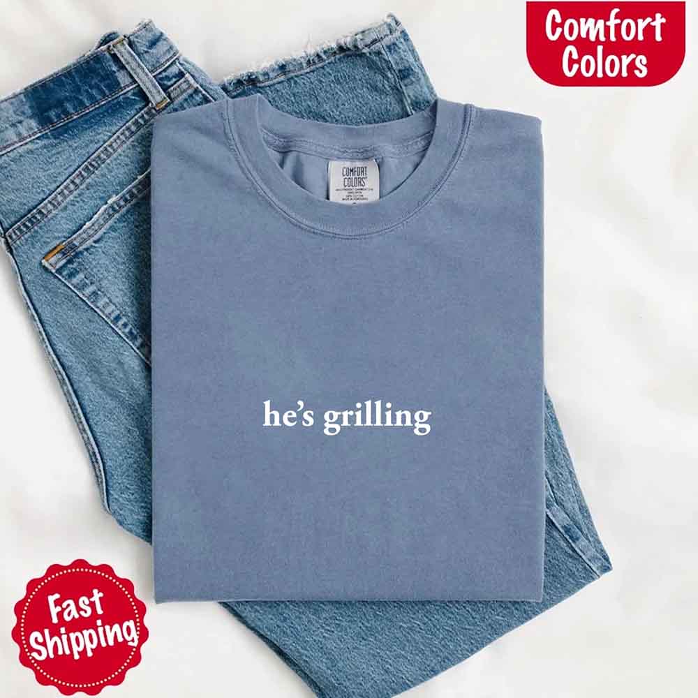 He’s Grilling Funny Summer BBQ Comfort Color Shirt Women