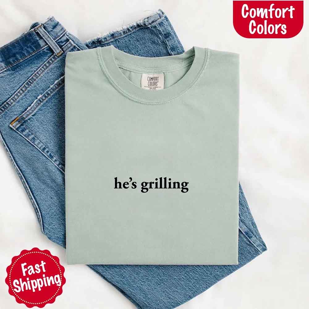 He’s Grilling Funny Summer BBQ Comfort Color Shirt Women