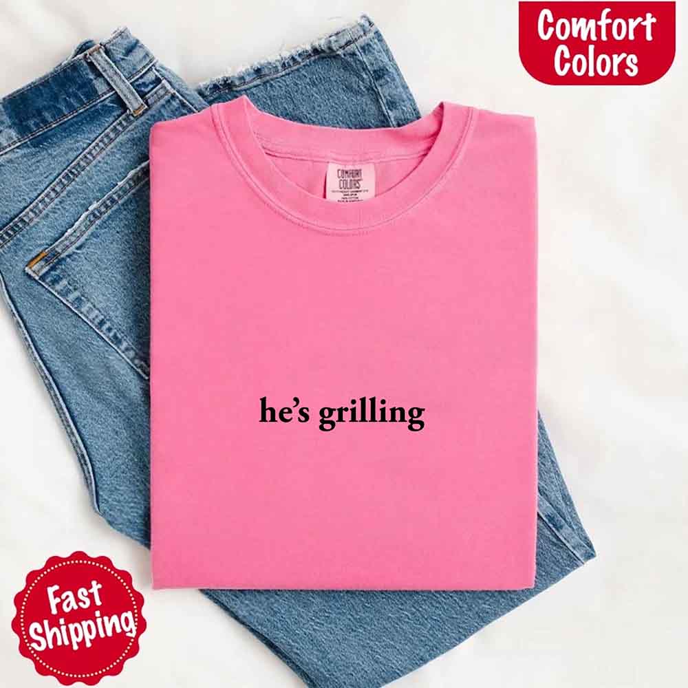 He’s Grilling Funny Summer BBQ Comfort Color Shirt Women