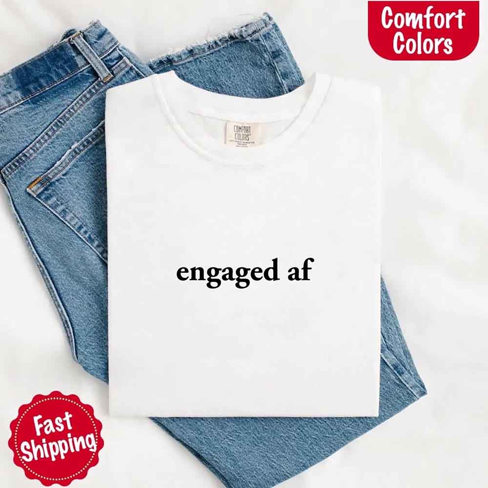 Engaged AF Comfort Colors Funny Fiancé Gift T-Shirt
