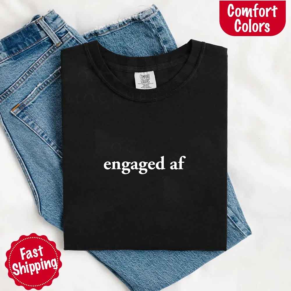 Engaged AF Comfort Colors Funny Fiancé Gift T-Shirt