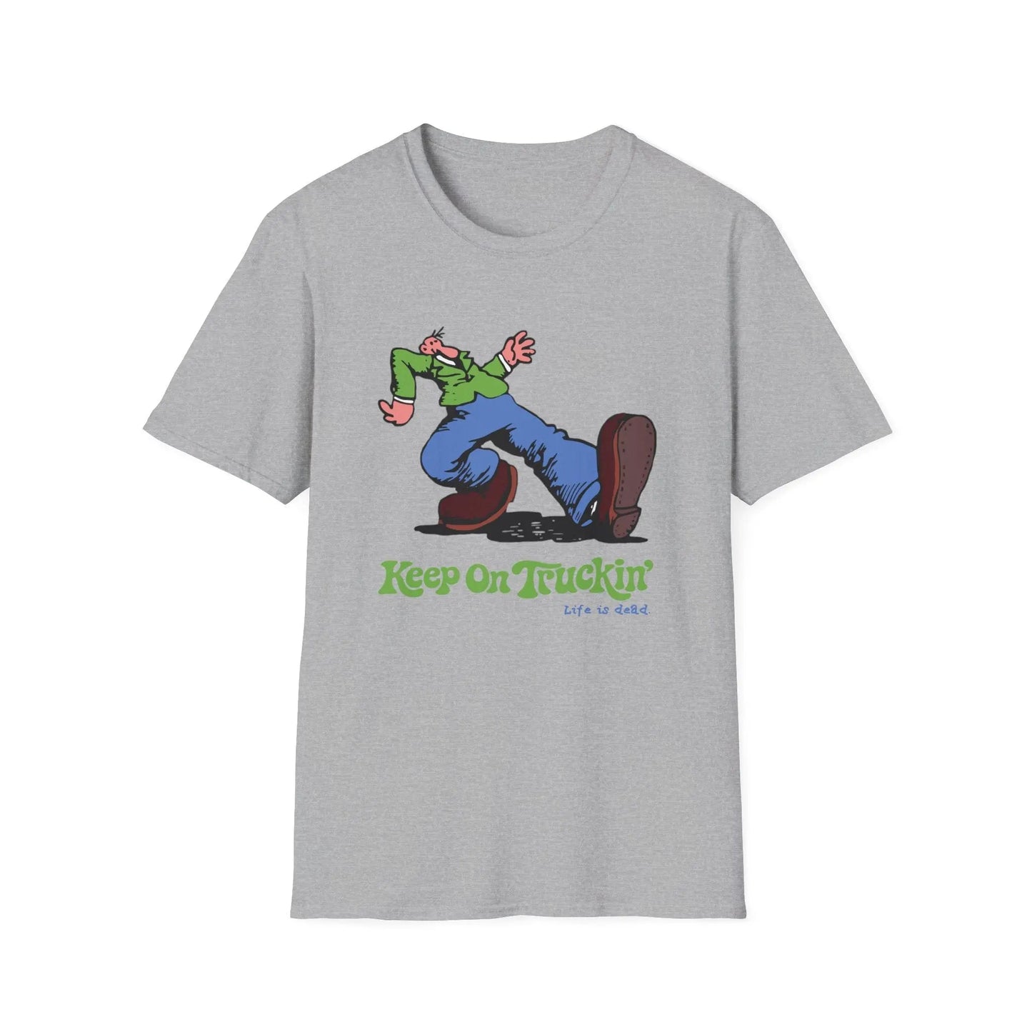Keep On Truckin' Life is dead T-Shirt Unisex Soft-Style The Do-Dah Man
