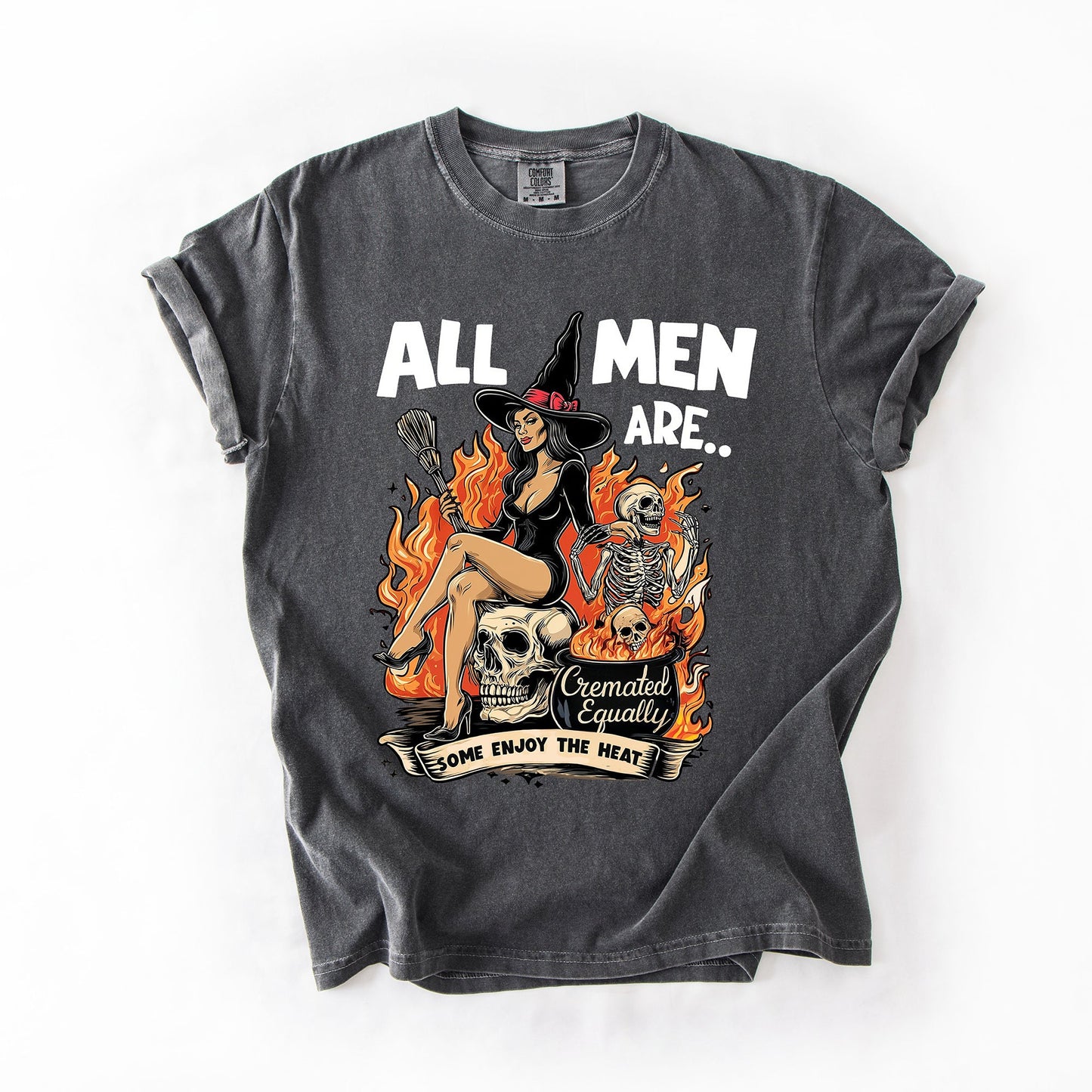 All Men Are Cremated Equally, Funny, Halloween, Feminist, Sassy, Sarcastic, Witch, Comfort Colors T-Shirt