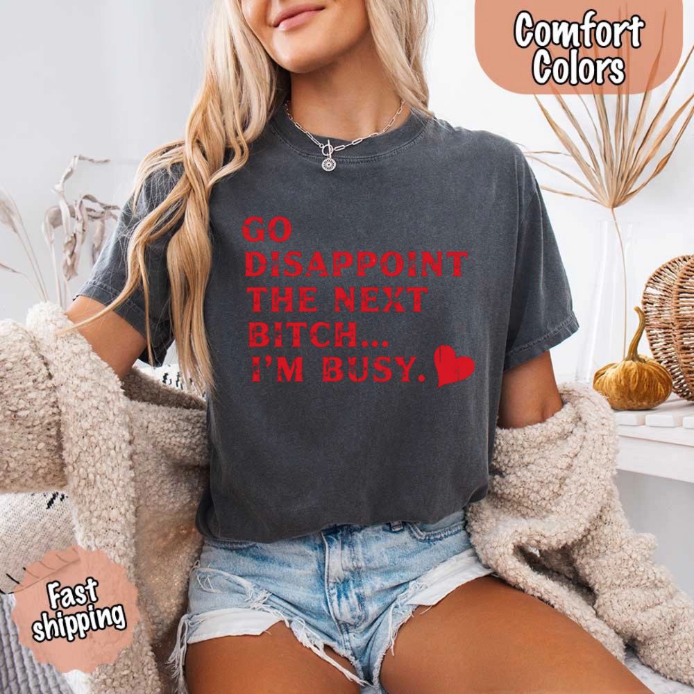 Comfort Colors Soft Cotton Go Disappoint The Next Bitch T-Shirt