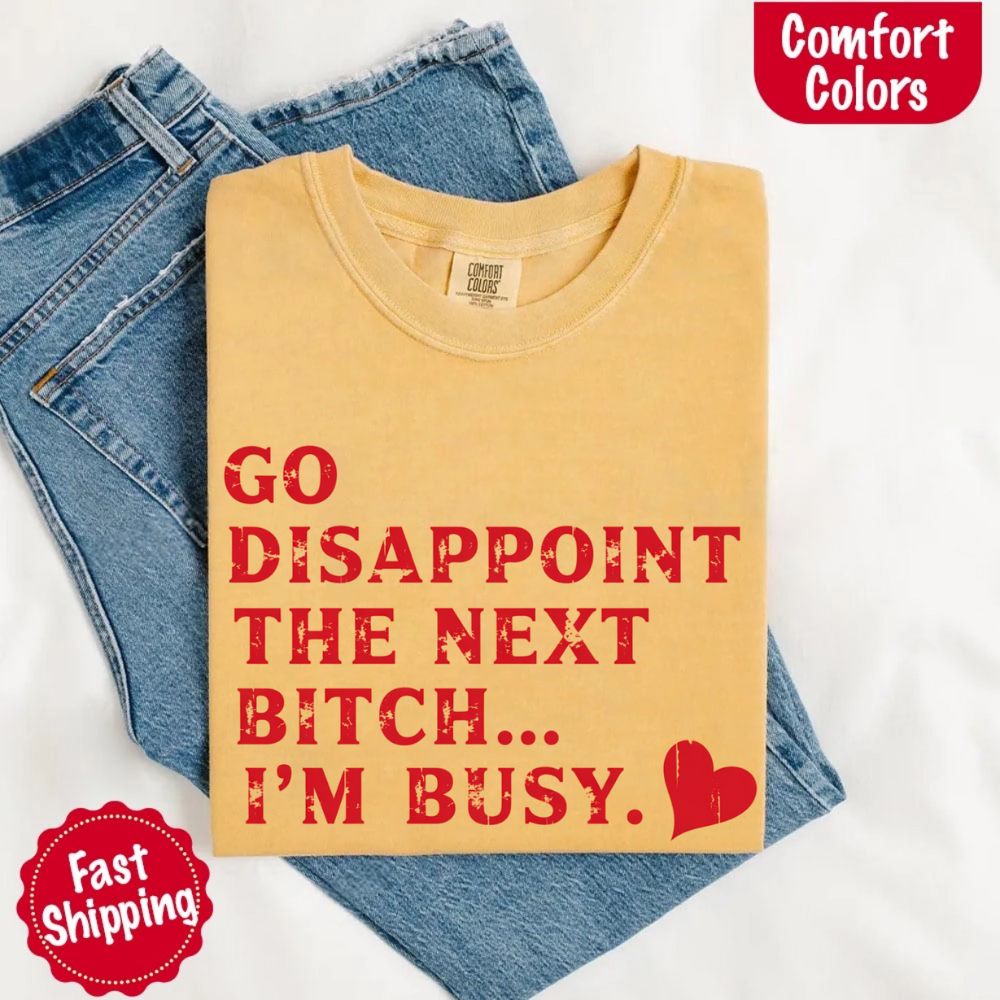 Comfort Colors Soft Cotton Go Disappoint The Next Bitch T-Shirt