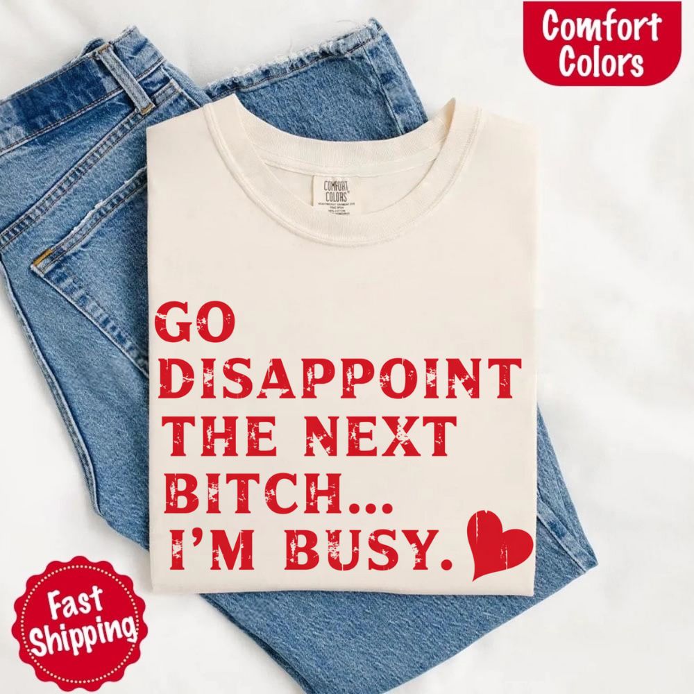 Comfort Colors Soft Cotton Go Disappoint The Next Bitch T-Shirt