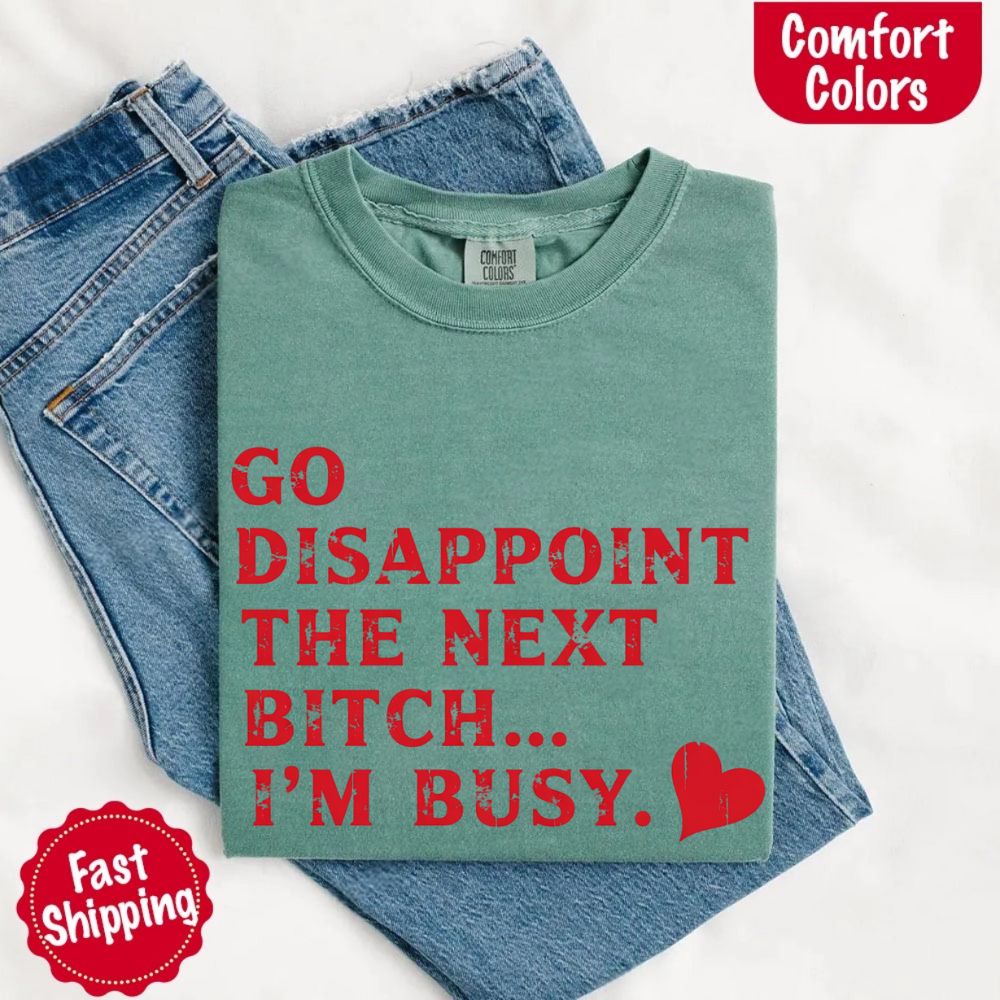 Comfort Colors Soft Cotton Go Disappoint The Next Bitch T-Shirt