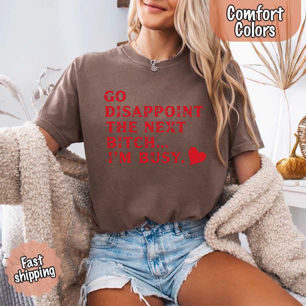 Comfort Colors Soft Cotton Go Disappoint The Next Bitch T-Shirt