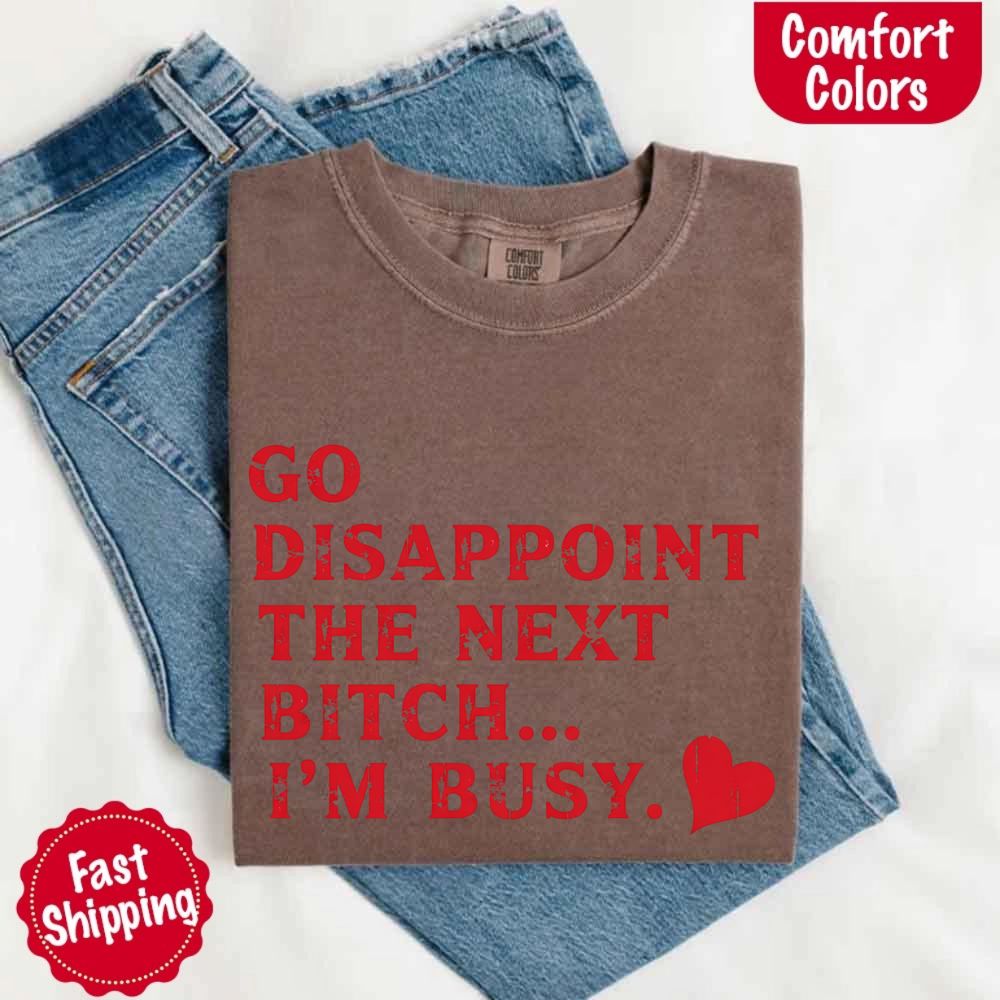 Comfort Colors Soft Cotton Go Disappoint The Next Bitch T-Shirt