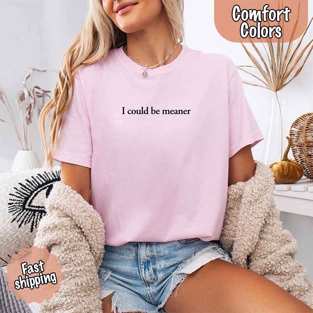 I Could Be Meaner Comfort Colors Shirt Adorb