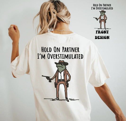 Hold on partner I’m overstimulated Frog Front & Back Print Tee & Sweatshirt