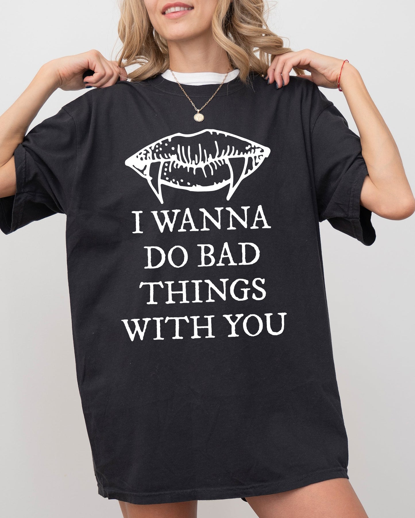 I Wanna Do Bad Things With You Comfortable Vintage Graphic Shirt Comfort Colors T-Shirt