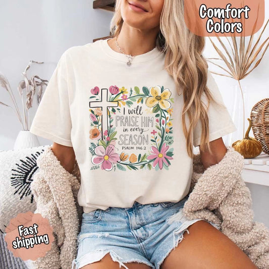 I Will Praise Him in Every Season Floral Cross Comfort Colors Tee Christian Shirt