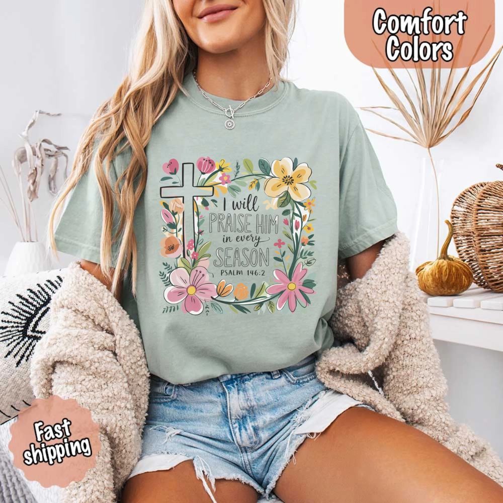 I Will Praise Him in Every Season Floral Cross Comfort Colors Tee Christian Shirt