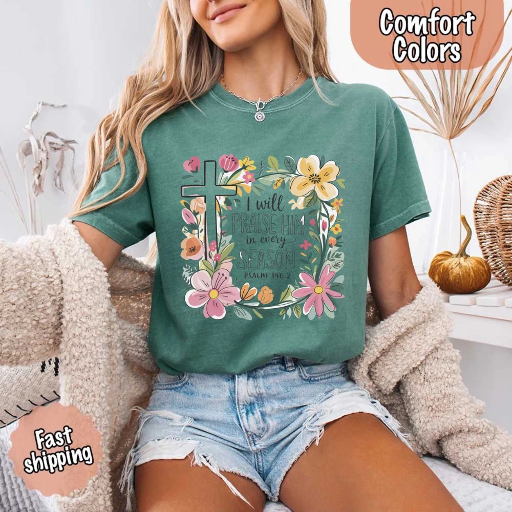 I Will Praise Him in Every Season Floral Cross Comfort Colors Tee Christian Shirt