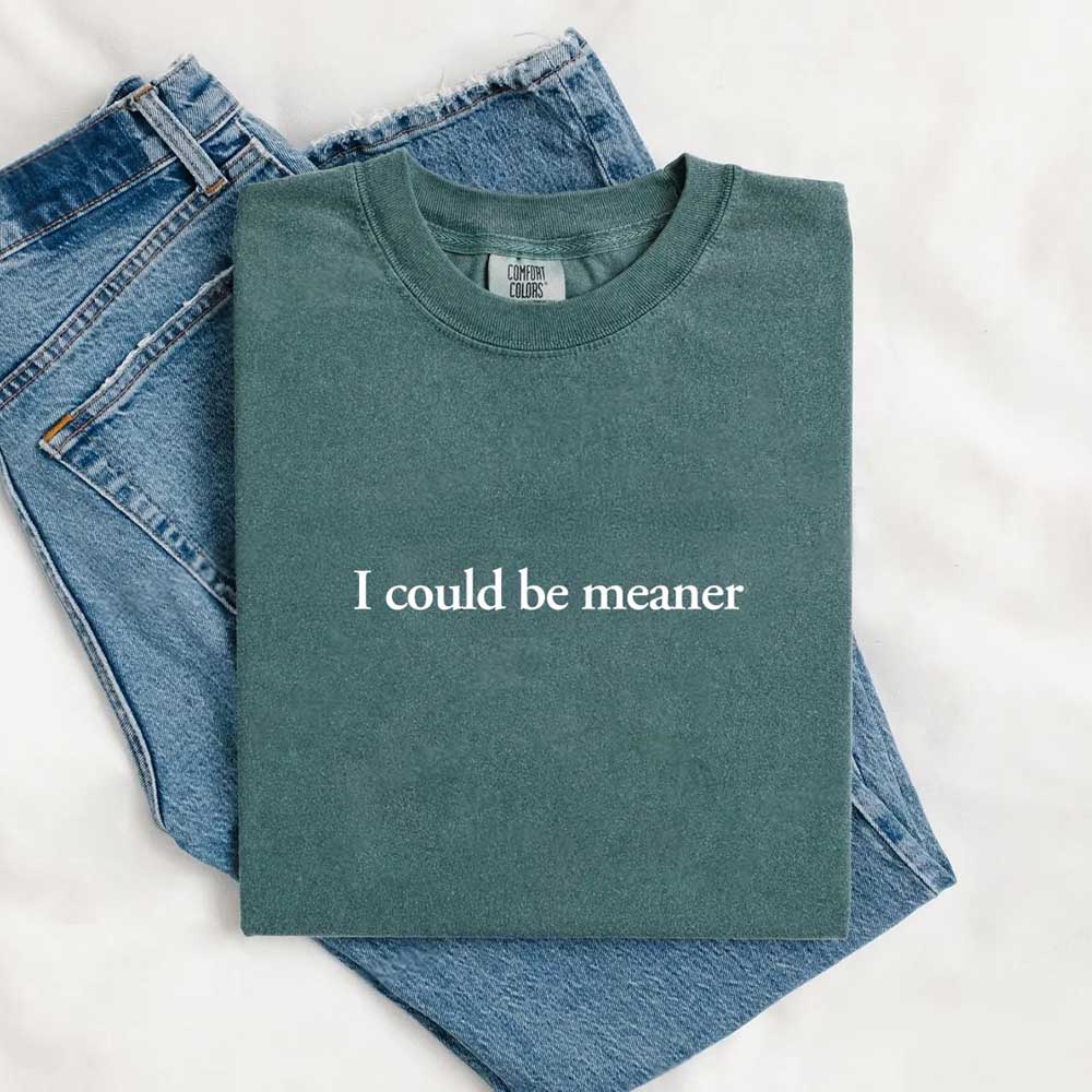 I Could Be Meaner Comfort Colors Shirt Adorb