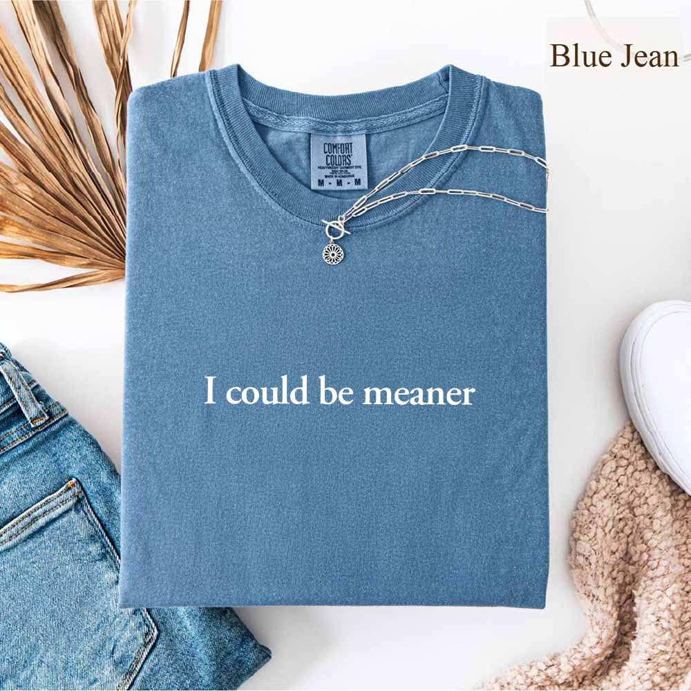 I Could Be Meaner Comfort Colors Shirt Adorb