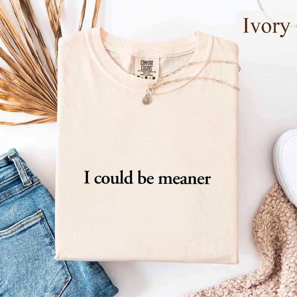 I Could Be Meaner Comfort Colors Shirt Adorb