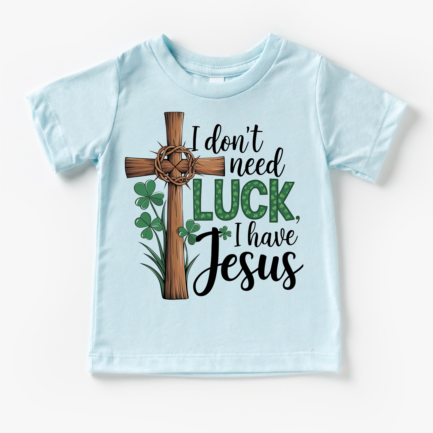 I Don't Need Luck I Have Jesus St. Patrick's Day Shirt - Christian Kids & Adult Tee