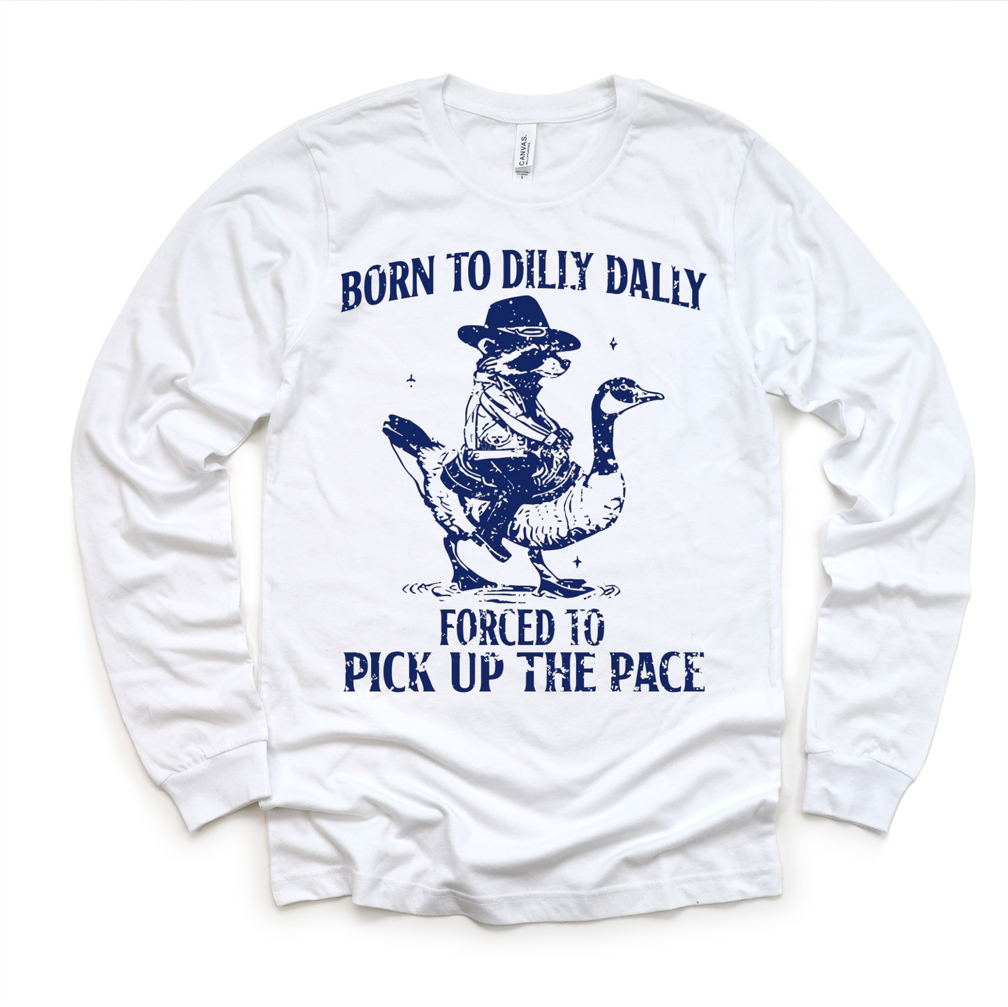Born To Dilly Dally Forced To Pick Up The Pace Shirt Silly Goose Tee