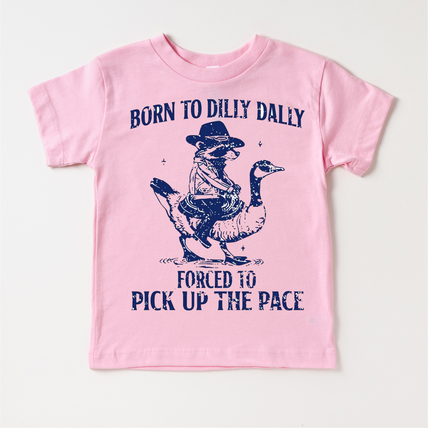Born To Dilly Dally Forced To Pick Up The Pace Shirt Silly Goose Tee