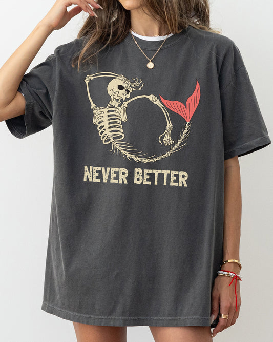 Never Better, Mermaid, Skeleton, Ghost, Funny, Witch, Aesthetic, Meme, Halloween, Spooky, Costume, Tshirt Comfort Colors T-Shirt
