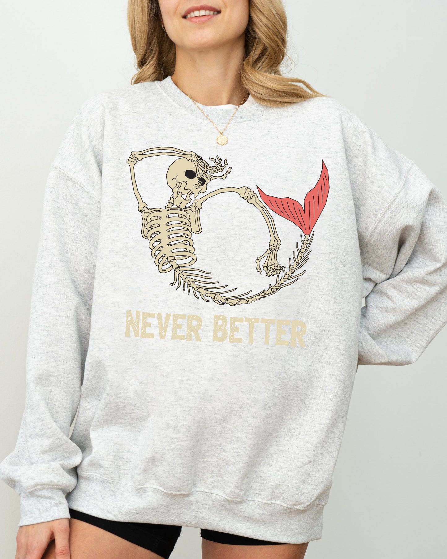 Never Better, Mermaid, Skeleton, Ghost, Funny, Witch, Aesthetic, Meme, Halloween, Spooky, Costume Sweatshirt