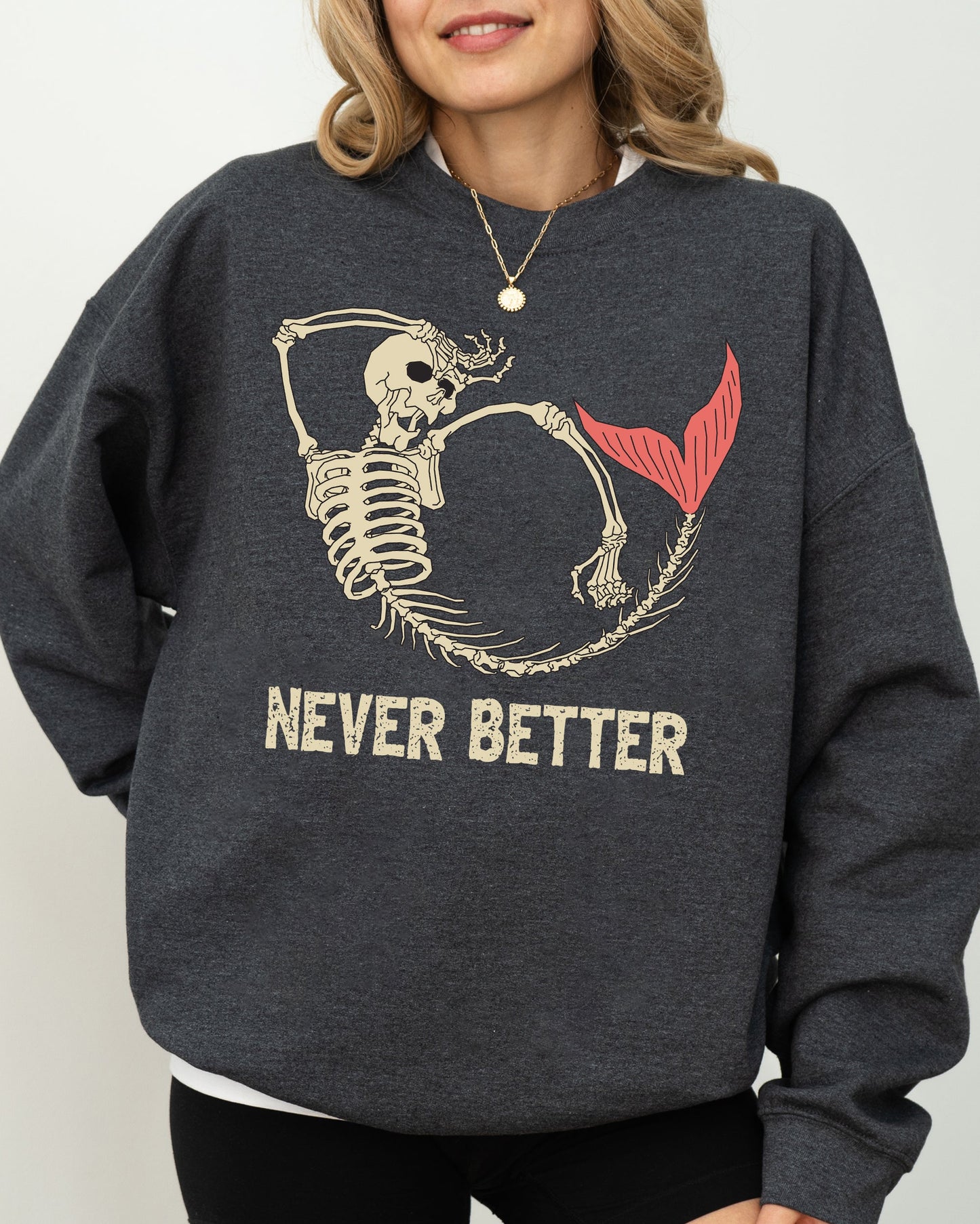 Never Better, Mermaid, Skeleton, Ghost, Funny, Witch, Aesthetic, Meme, Halloween, Spooky, Costume Sweatshirt