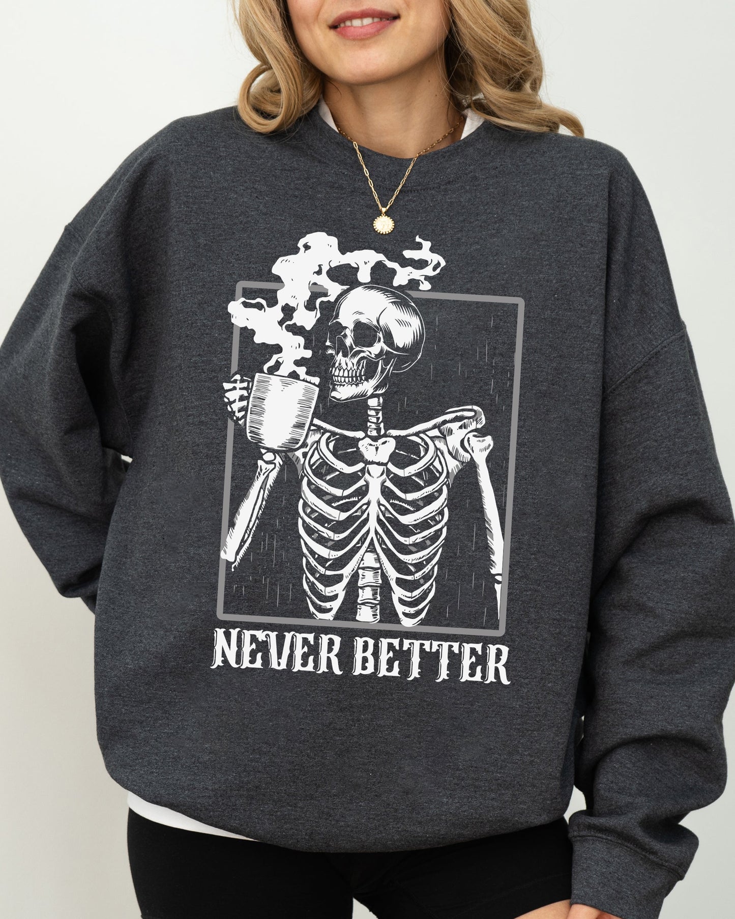 Never Better, Skeleton, Coffee, Witch, Skull, Funny, Spooky, Aesthetic, Meme, Halloween, Costume Sweatshirt