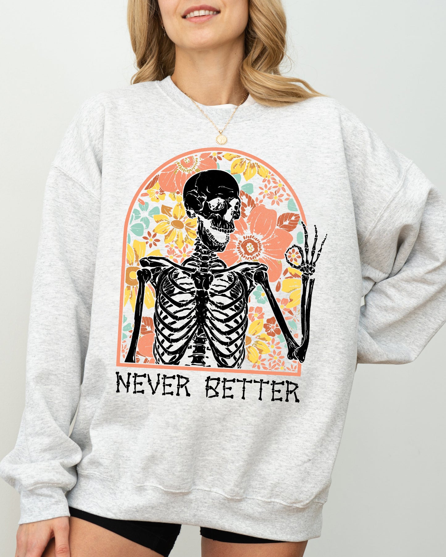 Never Better, Floral Skeleton, Witch, Ghost, Skull, Spooky, Aesthetic, Meme, Halloween, Costume Sweatshirt