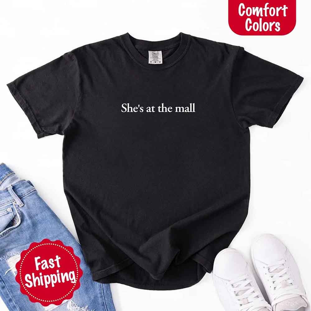 She’s at the Mall Comfort Colors T-Shirt – Funny Husband Shirt