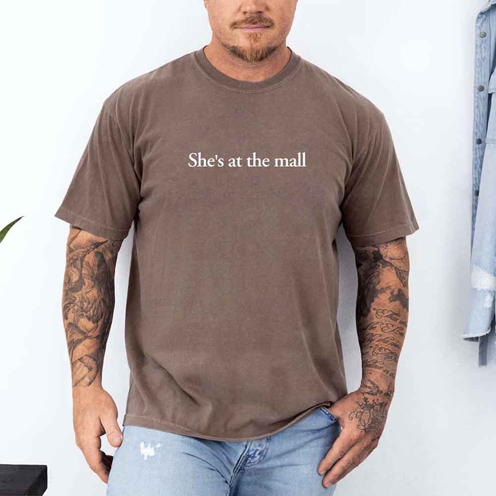 She’s at the Mall Comfort Colors T-Shirt – Funny Husband Shirt